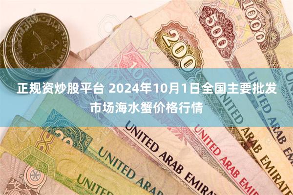 正规资炒股平台 2024年10月1日全国主要批发市场海水蟹价格行情